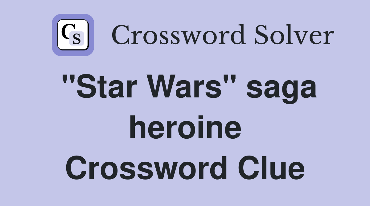 "Star Wars" saga heroine Crossword Clue Answers Crossword Solver